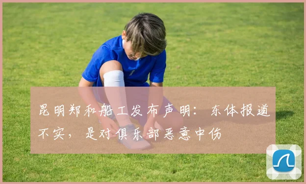 昆明郑和船工发布声明：东体报道不实，是对俱乐部恶意中伤